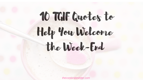 10 Tgif Quotes To Welcome The Week End The Corporate Sister