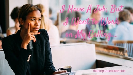 I Have A Job, But I Want to Work on My Calling... - The Corporate Sister