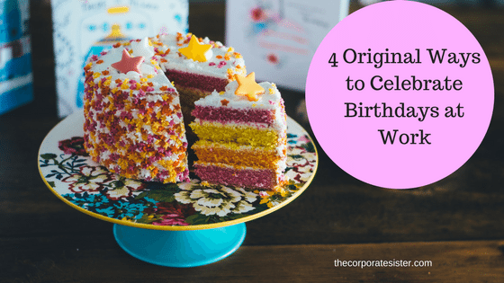 4-original-ways-to-celebrate-birthdays-at-work-the-corporate-sister