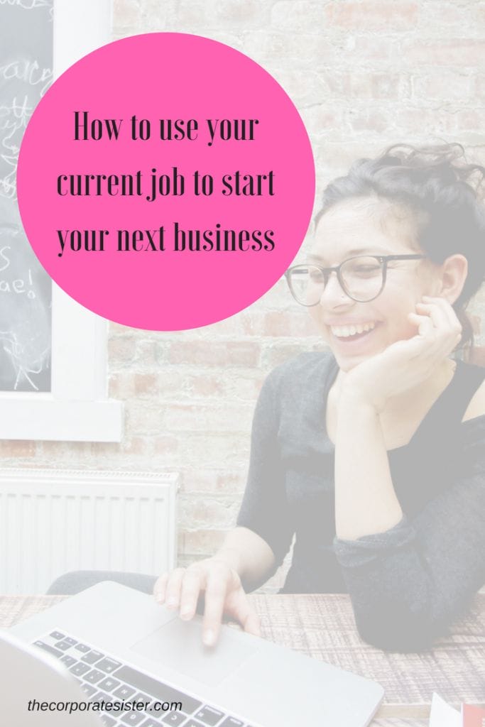 How to use your current job to start your next business The Corporate