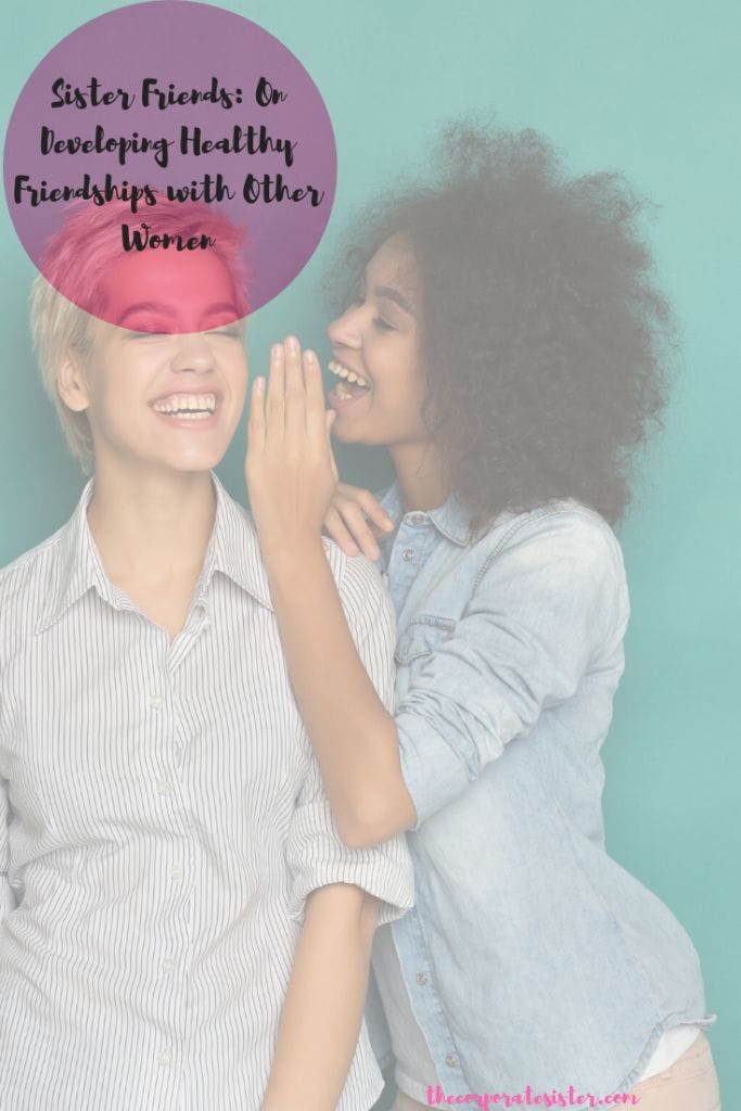 Sister Friends: On Developing Healthy Friendships with Other Women