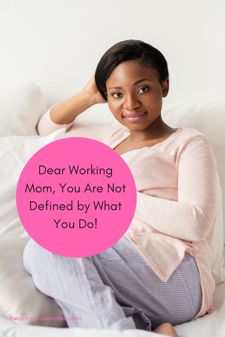 Dear Working Mom, You Are Not Defined by What You Do!