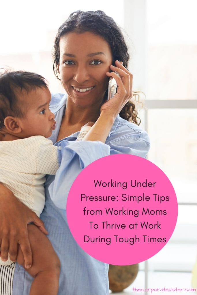 Working Under Pressure: Simple Tips from Working Moms To Thrive at Work During Tough Times