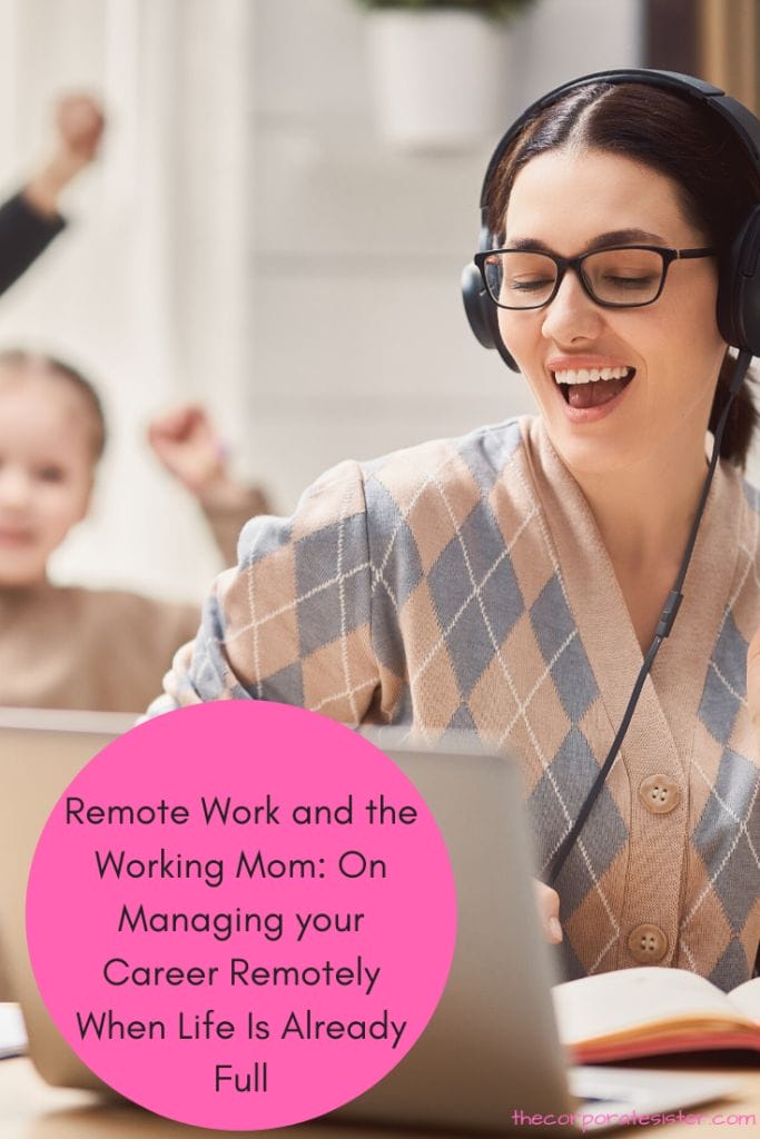Remote Work and the Working Mom: On Managing your Career Remotely When Life Is Already Full